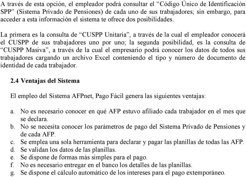 La primera es la consulta de CUSPP Unitaria, a través de la cual el empleador conocerá el CUSPP de sus trabajadores uno por uno; la segunda posibilidad, es la consulta de CUSPP Masiva, a través de la