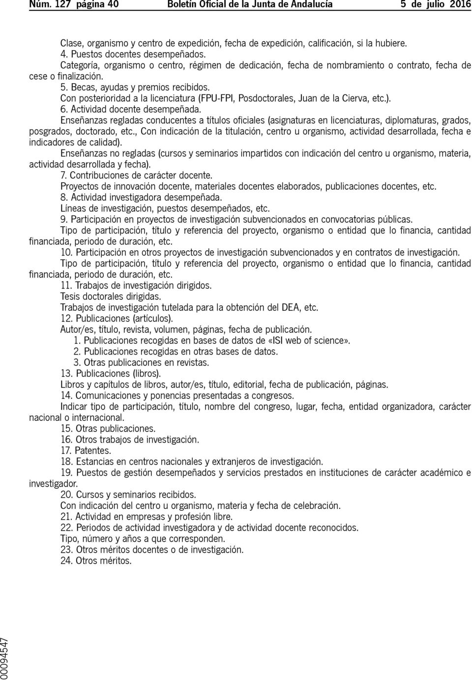 Con posterioridad a la licenciatura (FPU-FPI, Posdoctorales, Juan de la Cierva, etc.). 6. Actividad docente desempeñada.