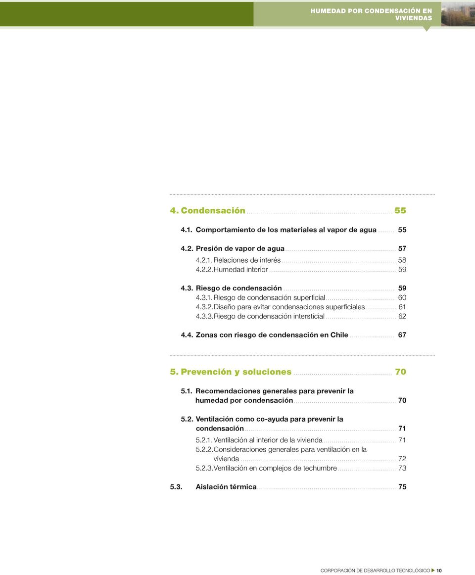 4. Zonas con riesgo de condensación en Chile... 67 5. Prevención y soluciones... 70 5.1. Recomendaciones generales para prevenir la humedad por condensación... 70 5.2.