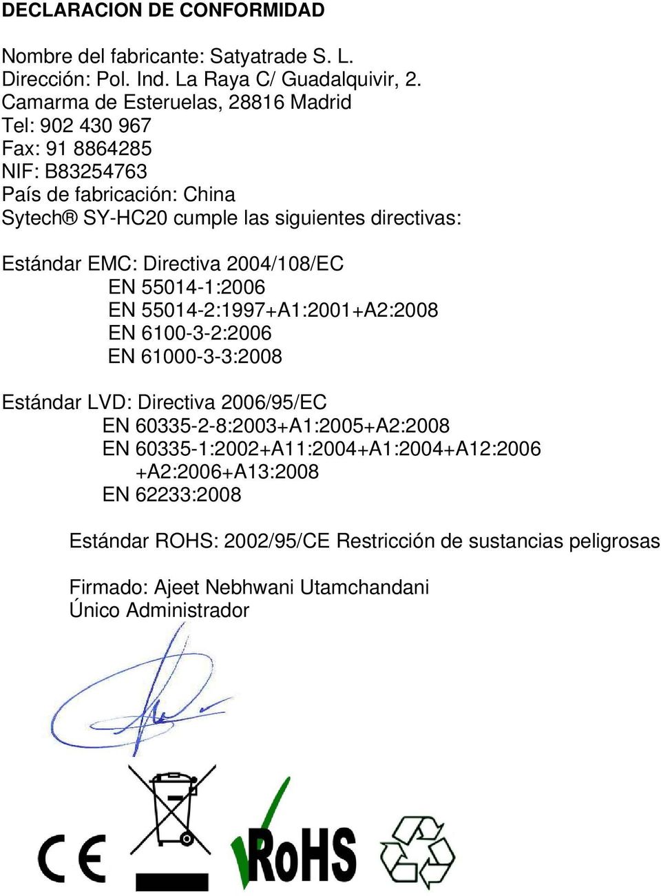 Estándar EMC: Directiva 2004/108/EC EN 55014-1:2006 EN 55014-2:1997+A1:2001+A2:2008 EN 6100-3-2:2006 EN 61000-3-3:2008 Estándar LVD: Directiva 2006/95/EC EN