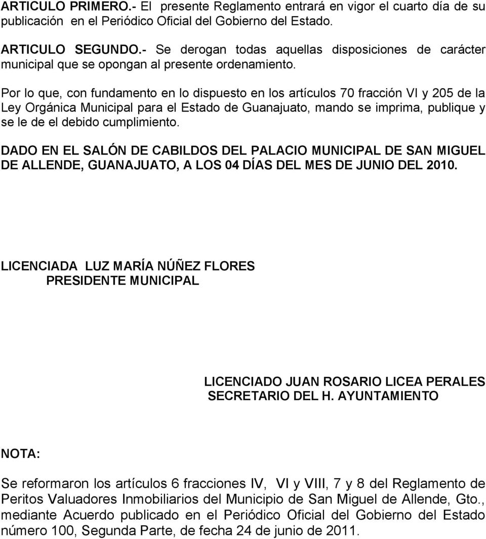 Por lo que, con fundamento en lo dispuesto en los artículos 70 fracción VI y 205 de la Ley Orgánica Municipal para el Estado de Guanajuato, mando se imprima, publique y se le de el debido