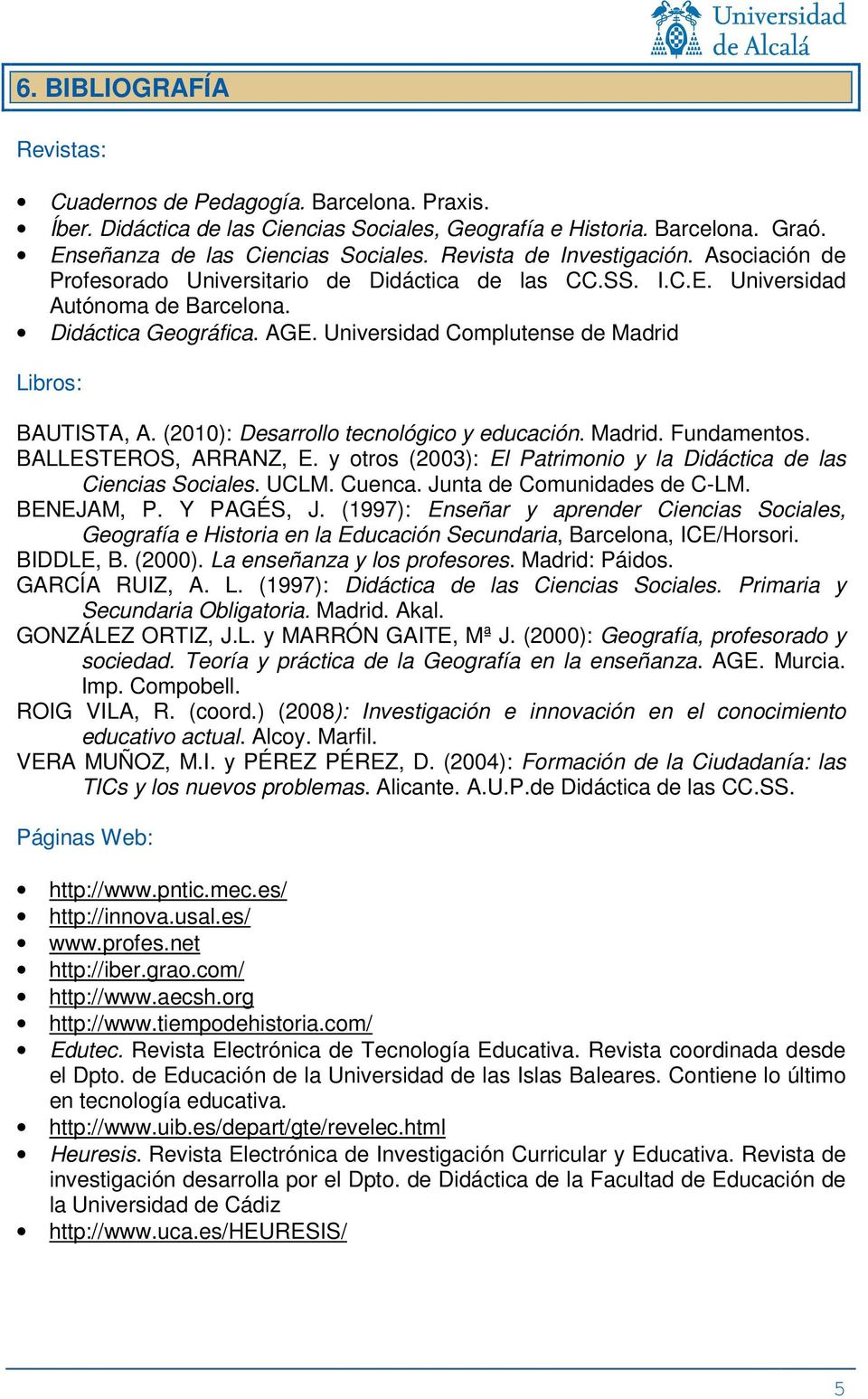 Universidad Complutense de Madrid Libros: BAUTISTA, A. (200): Desarrollo tecnológico y educación. Madrid. Fundamentos. BALLESTEROS, ARRANZ, E.