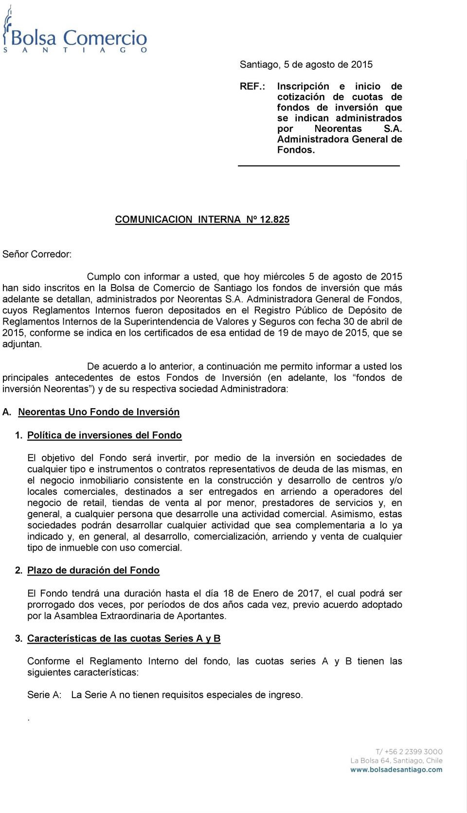 825 Señor Corredor: Cumplo con informar a usted, que hoy miércoles 5 de agosto de 2015 han sido inscritos en la Bolsa de Comercio de Santiago los fondos de inversión que más adelante se detallan,