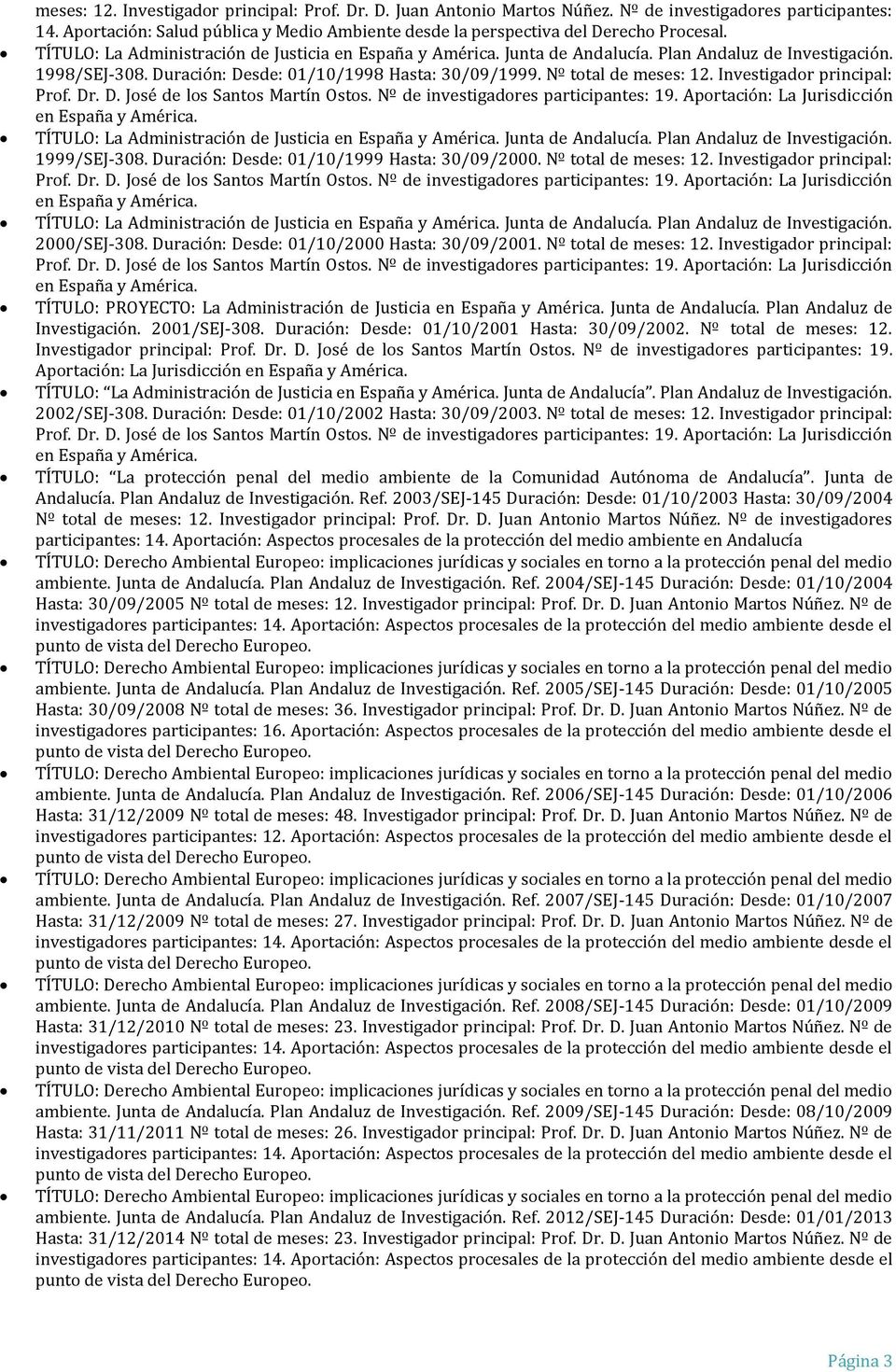 Investigador principal: TÍTULO: La Administración de Justicia Junta de Andalucía. Plan Andaluz de Investigación. 2000/SEJ-308. Duración: Desde: 01/10/2000 Hasta: 30/09/2001. Nº total de meses: 12.