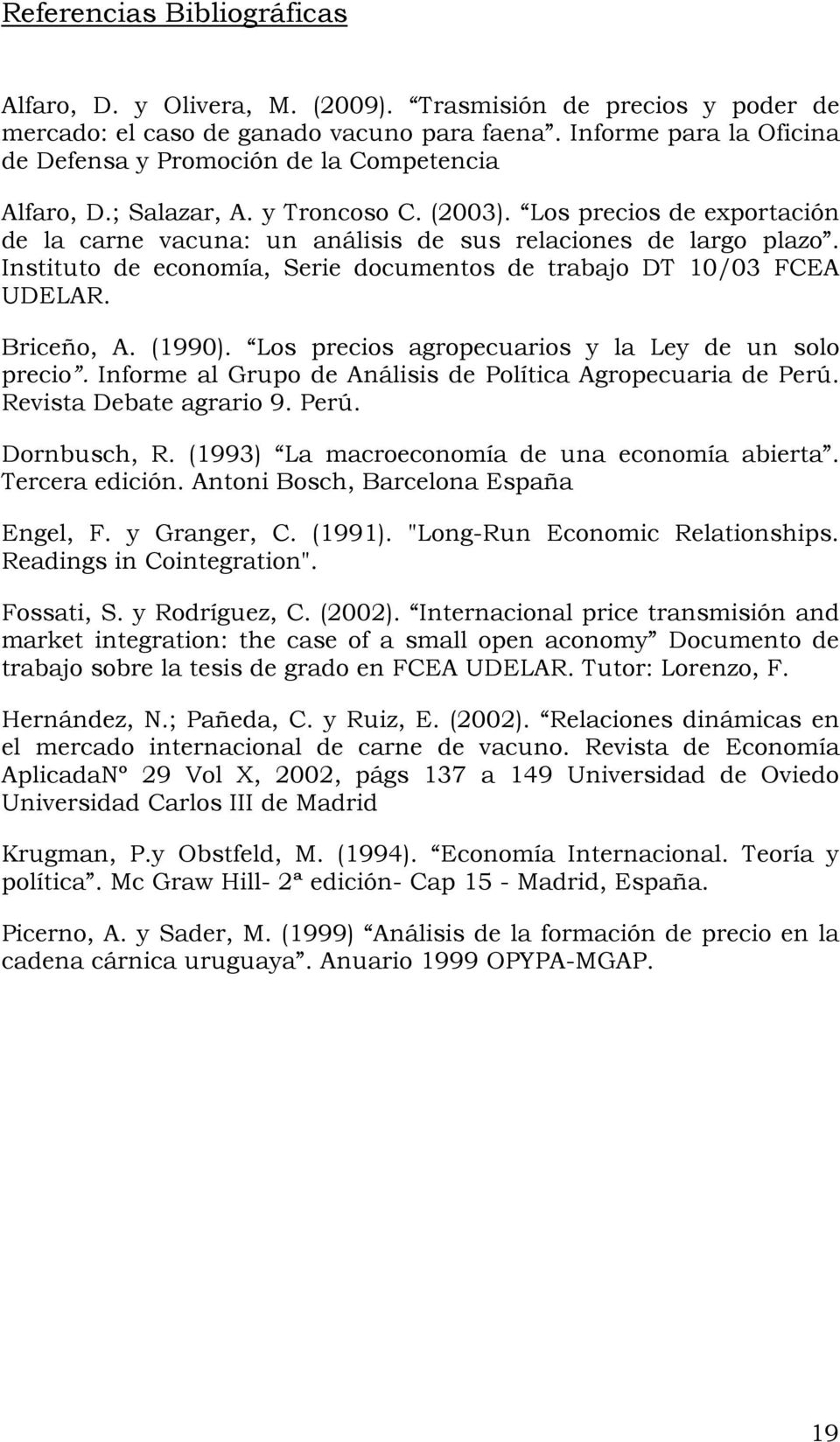 Los precios de exportación de la carne vacuna: un análisis de sus relaciones de largo plazo. Instituto de economía, Serie documentos de trabajo DT 10/03 FCEA UDELAR. Briceño, A. (1990).