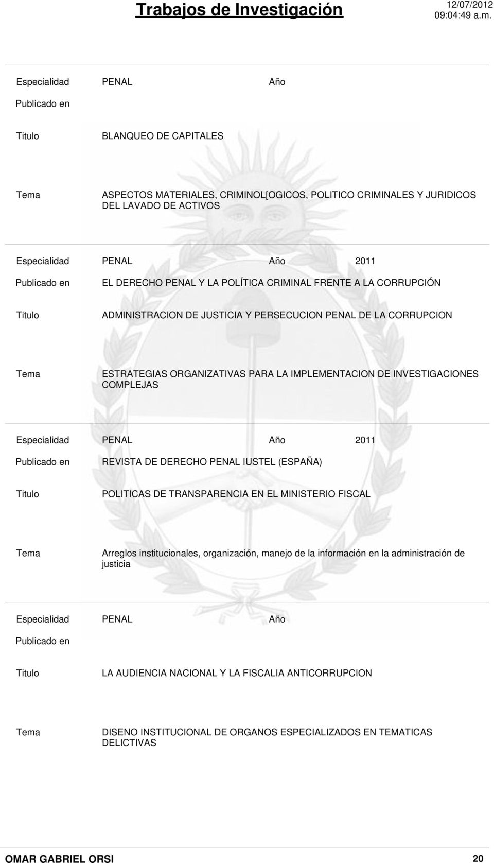 COMPLEJAS 2011 Publicado en REVISTA DE DERECHO IUSTEL (ESPAÑA) POLITICAS DE TRANSPARENCIA EN EL MINISTERIO FISCAL Arreglos institucionales, organización, manejo de la información