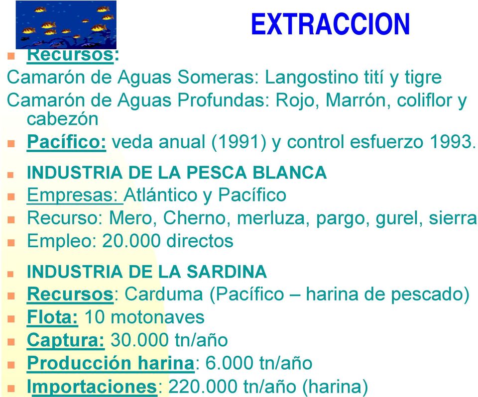 INDUSTRIA DE LA PESCA BLANCA Empresas: Atlántico y Pacífico Recurso: Mero, Cherno, merluza, pargo, gurel, sierra Empleo: 20.