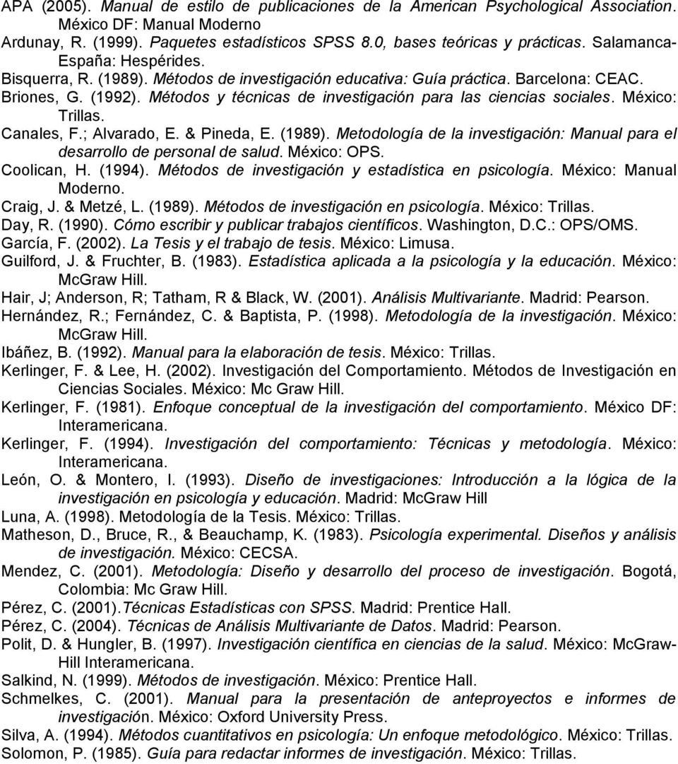 Canales, F.; Alvarado, E. & Pineda, E. (1989). Metodología de la : Manual para el desarrollo de personal de salud. México: OPS. Coolican, H. (1994). Métodos de y estadística en psicología.