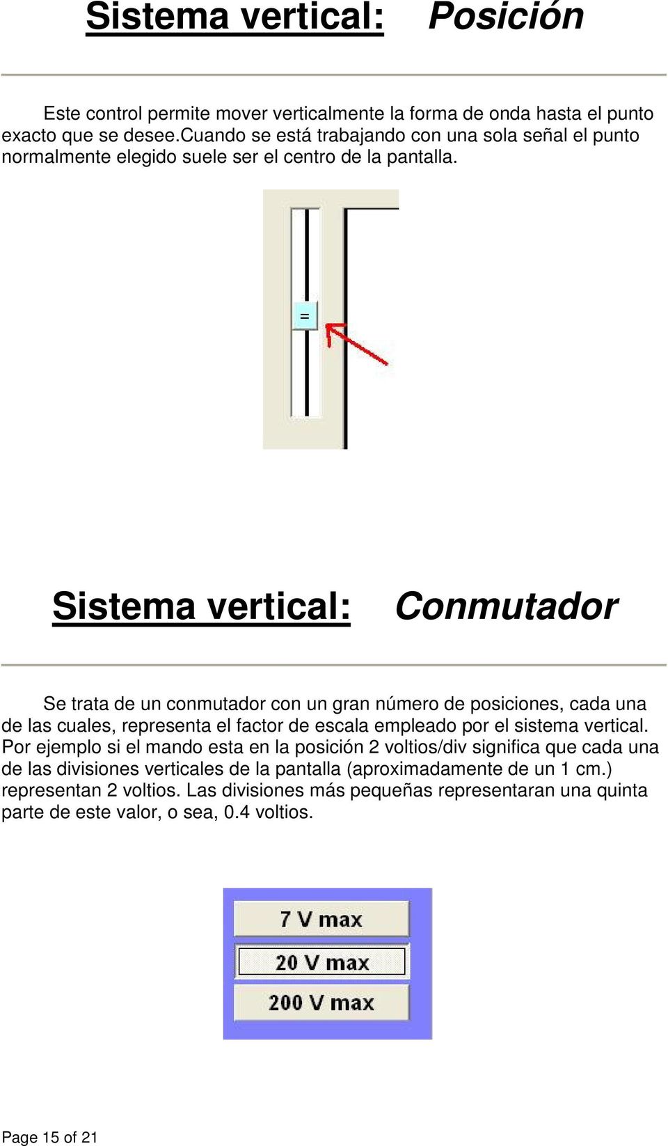 Sistema vertical: Conmutador Se trata de un conmutador con un gran número de posiciones, cada una de las cuales, representa el factor de escala empleado por el sistema