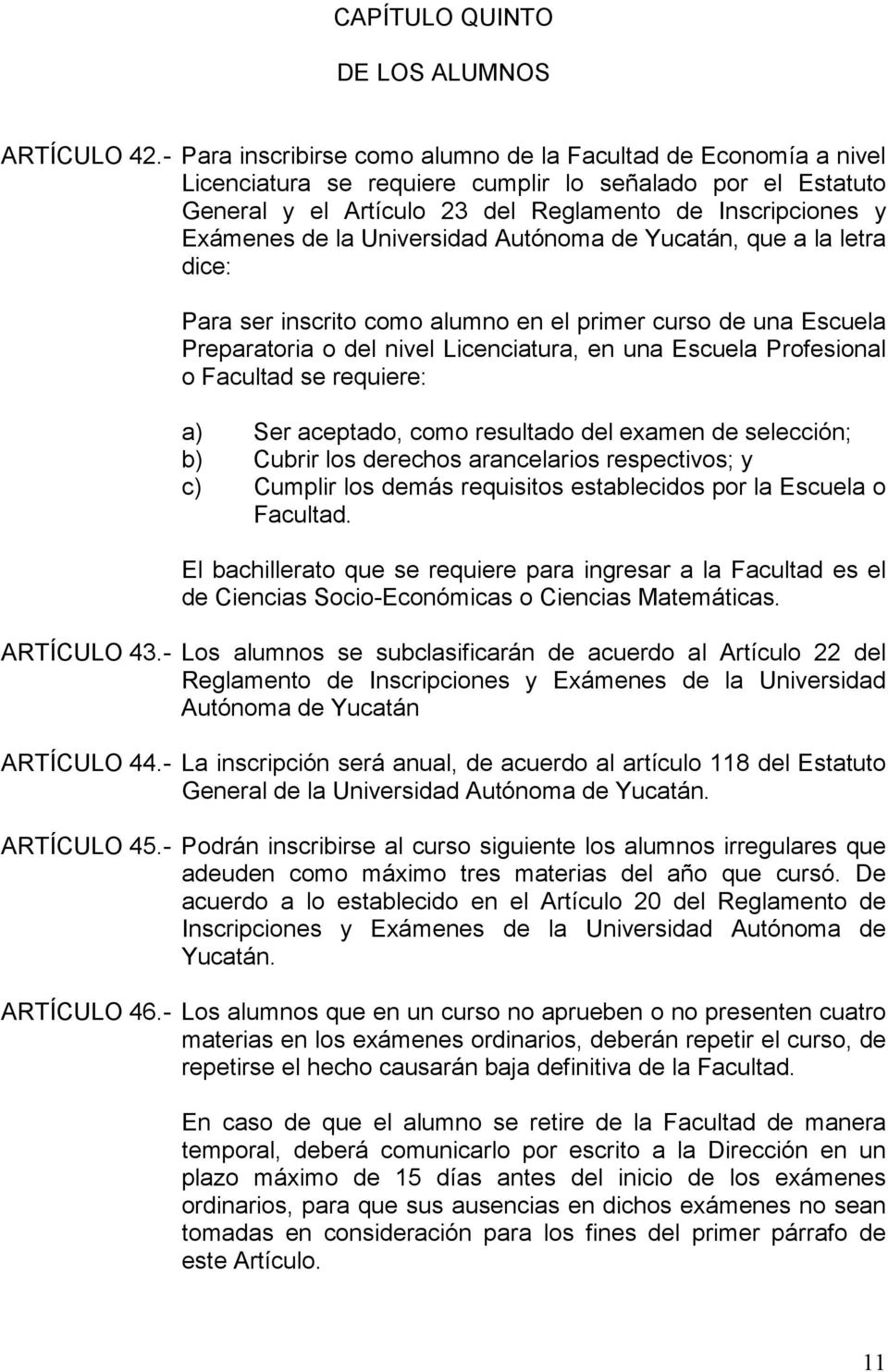 la Universidad Autónoma de Yucatán, que a la letra dice: Para ser inscrito como alumno en el primer curso de una Escuela Preparatoria o del nivel Licenciatura, en una Escuela Profesional o Facultad
