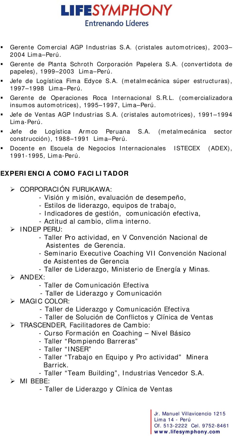 Jefe de Ventas AGP Industrias S.A. (cristales automotrices), 1991 1994 Lima-Perú. Jefe de Logística Armco Peruana S.A. (metalmecánica sector construcción), 1988 1991 Lima Perú.