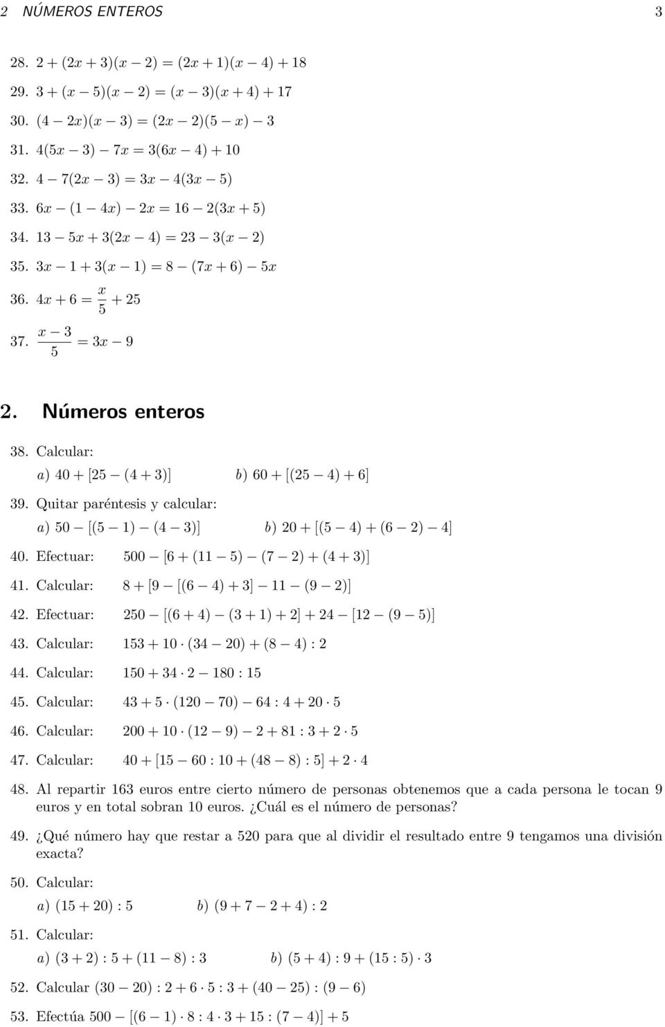 Quitar paréntesis y calcular: a) 0 [( 1) ( )] b) 20 + [( ) + (6 2) ] 0. Efectuar: 00 [6 + (11 ) (7 2) + ( + )] 1. Calcular: 8 + [9 [(6 ) + ] 11 (9 2)] 2.