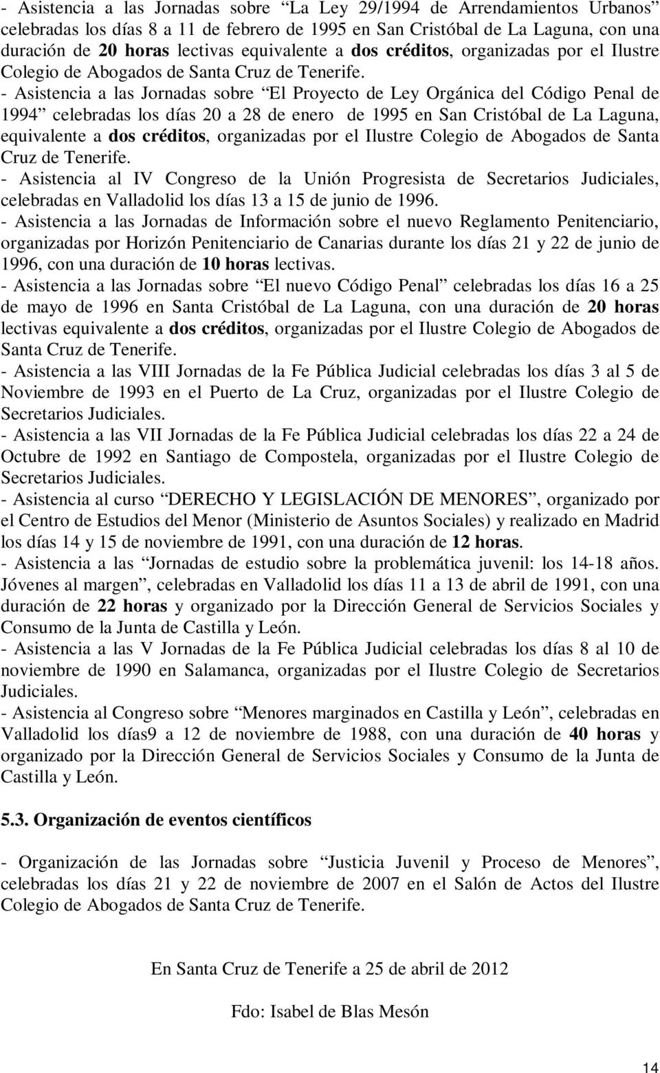 - Asistencia a las Jornadas sobre El Proyecto de Ley Orgánica del Código Penal de 1994 celebradas los días 20 a 28 de enero de 1995 en San Cristóbal de La Laguna,  - Asistencia al IV Congreso de la