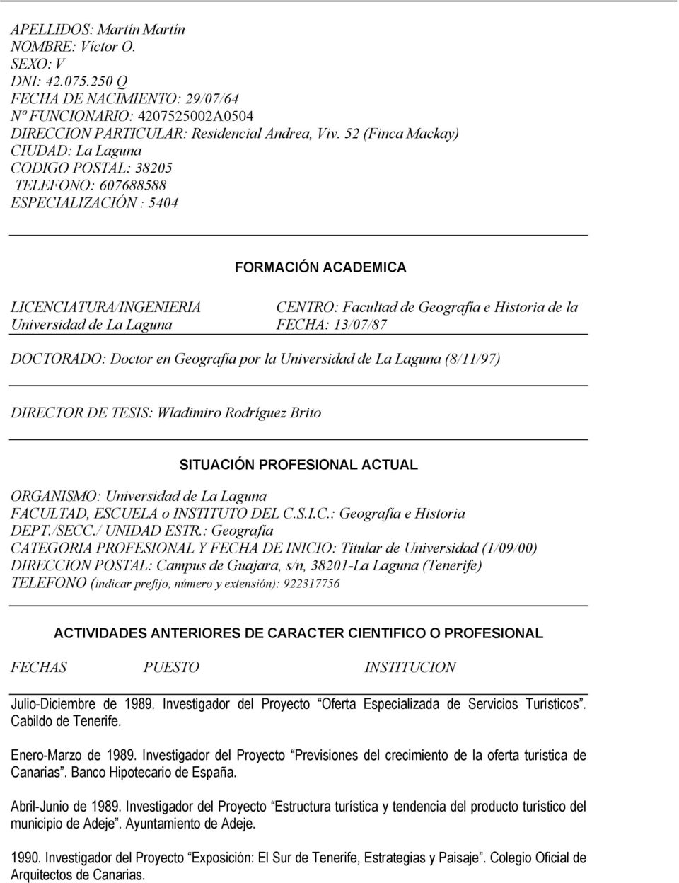 Universidad de La Laguna FECHA: 13/07/87 DOCTORADO: Doctor en Geografía por la Universidad de La Laguna (8/11/97) DIRECTOR DE TESIS: Wladimiro Rodríguez Brito SITUACIÓN PROFESIONAL ACTUAL ORGANISMO: