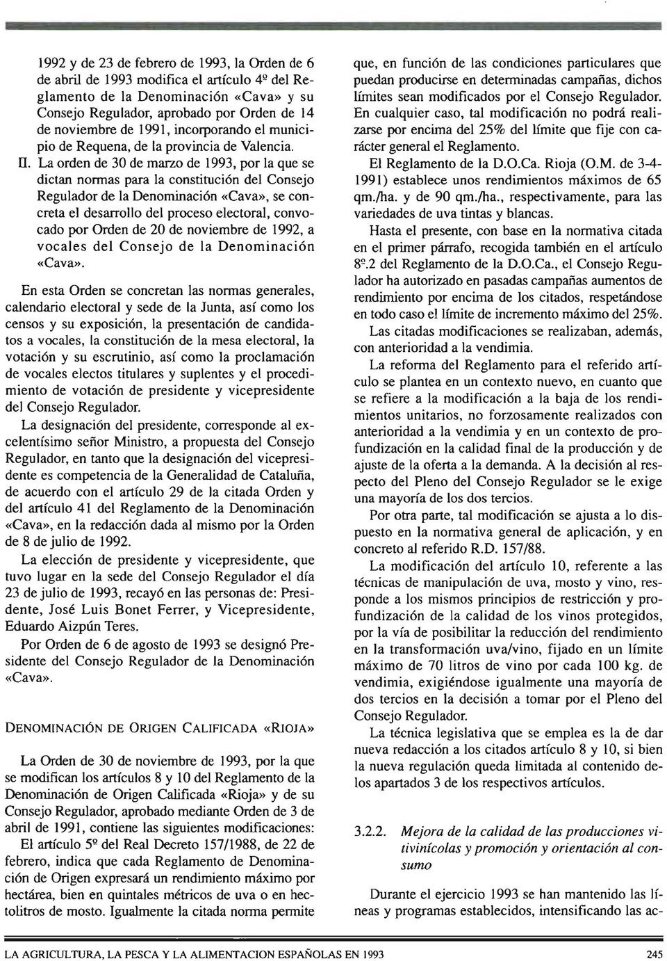 La orden de 30 de marzo de 1993, por la que se dictan normas paza la constitución del Consejo Regulador de la Denominación «Cava», se concreta el desanrollo del proceso electoral, convocado por Orden