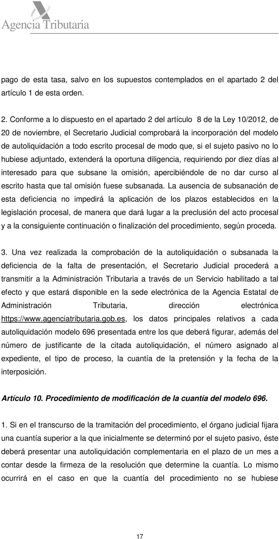 Conforme a lo dispuesto en el apartado 2 del artículo 8 de la Ley 10/2012, de 20 de noviembre, el Secretario Judicial comprobará la incorporación del modelo de autoliquidación a todo escrito procesal