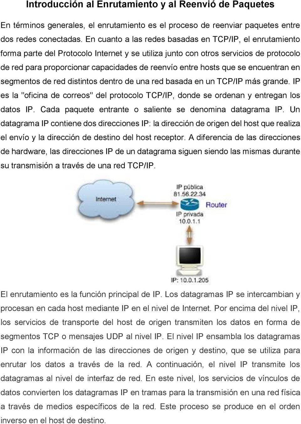 hosts que se encuentran en segmentos de red distintos dentro de una red basada en un TCP/IP más grande. IP es la "oficina de correos" del protocolo TCP/IP, donde se ordenan y entregan los datos IP.