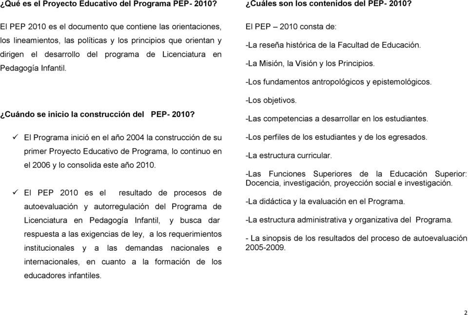 Cuándo se inicio la construcción del PEP- 2010? El Programa inició en el año 2004 la construcción de su primer Proyecto Educativo de Programa, lo continuo en el 2006 y lo consolida este año 2010.