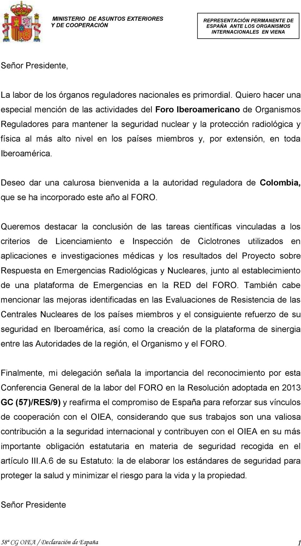 países miembros y, por extensión, en toda Iberoamérica. Deseo dar una calurosa bienvenida a la autoridad reguladora de Colombia, que se ha incorporado este año al FORO.
