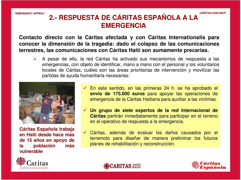 A pesar de ello, la red Cáritas ha activado sus mecanismos de respuesta a las emergencias, con objeto de identificar, mano a mano con el personal y los voluntarios locales de Cáritas, cuáles son las