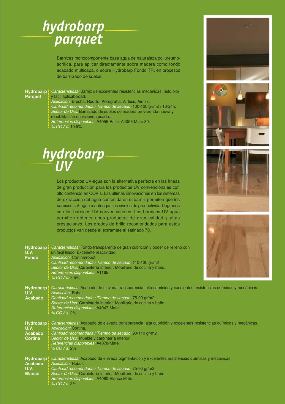Cantidad recomendada / Tiempo de secado: 100-120 gr/m2 / 16-24h. Sector de Uso: Barnizado de suelos de madera en vivienda nueva y rehabilitación en vivienda usada.