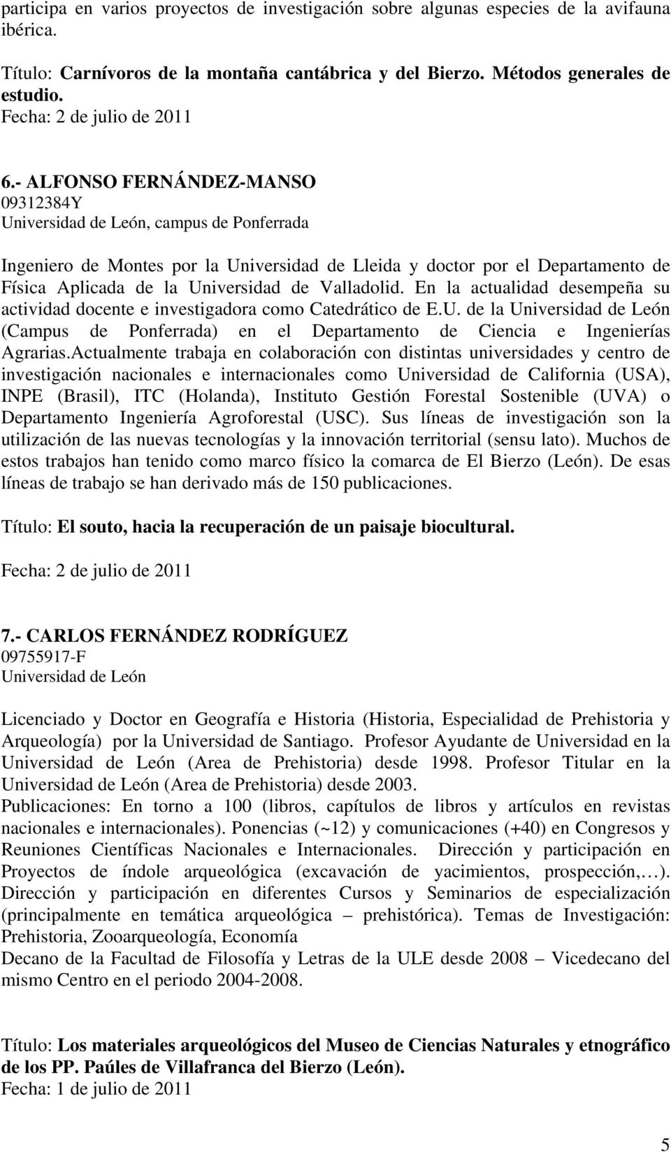 Valladolid. En la actualidad desempeña su actividad docente e investigadora como Catedrático de E.U.