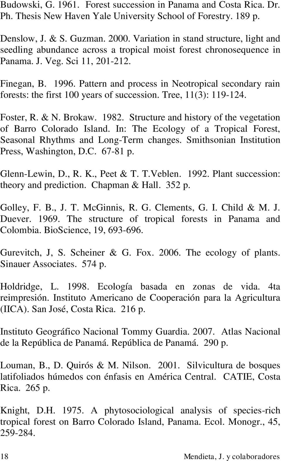Pattern and process in Neotropical secondary rain forests: the first 100 years of succession. Tree, 11(3): 119-124. Foster, R. & N. Brokaw. 1982.