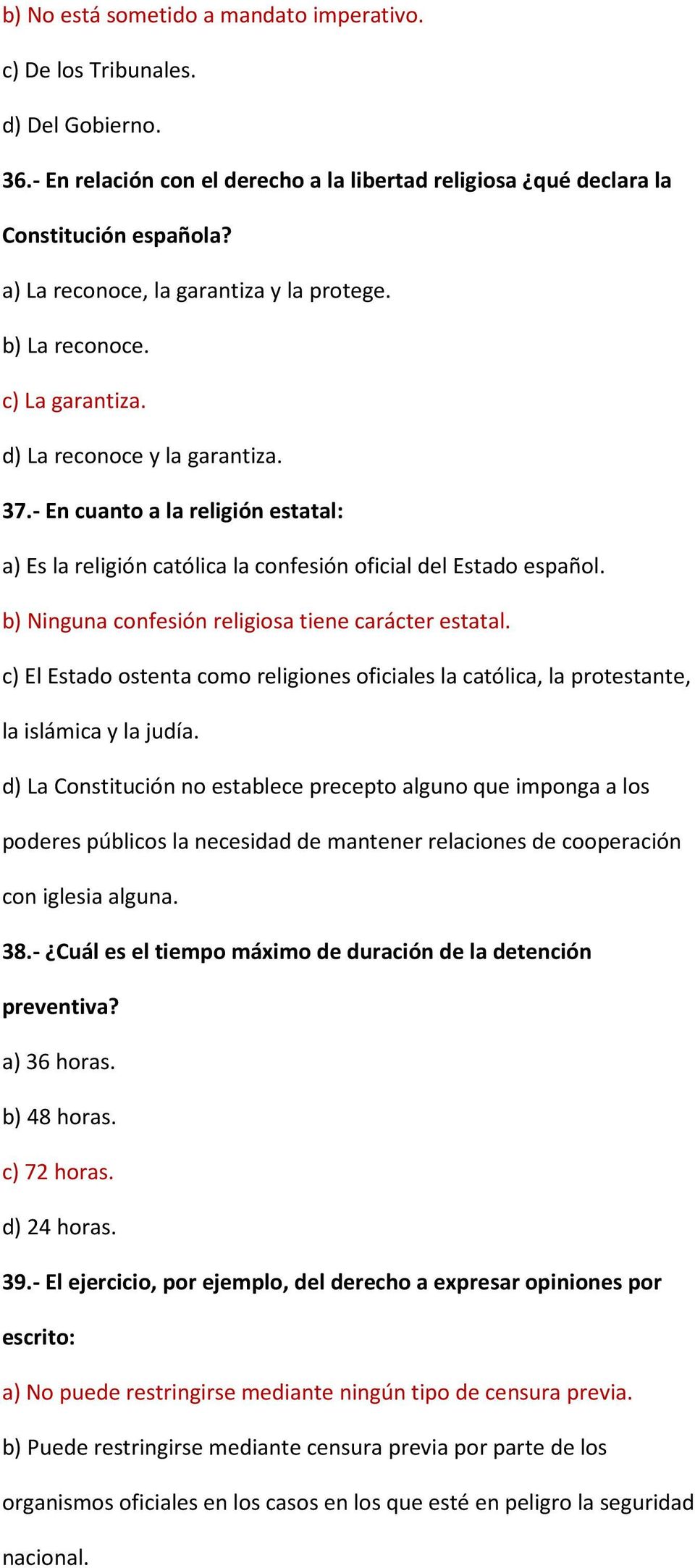 - En cuanto a la religión estatal: a) Es la religión católica la confesión oficial del Estado español. b) Ninguna confesión religiosa tiene carácter estatal.