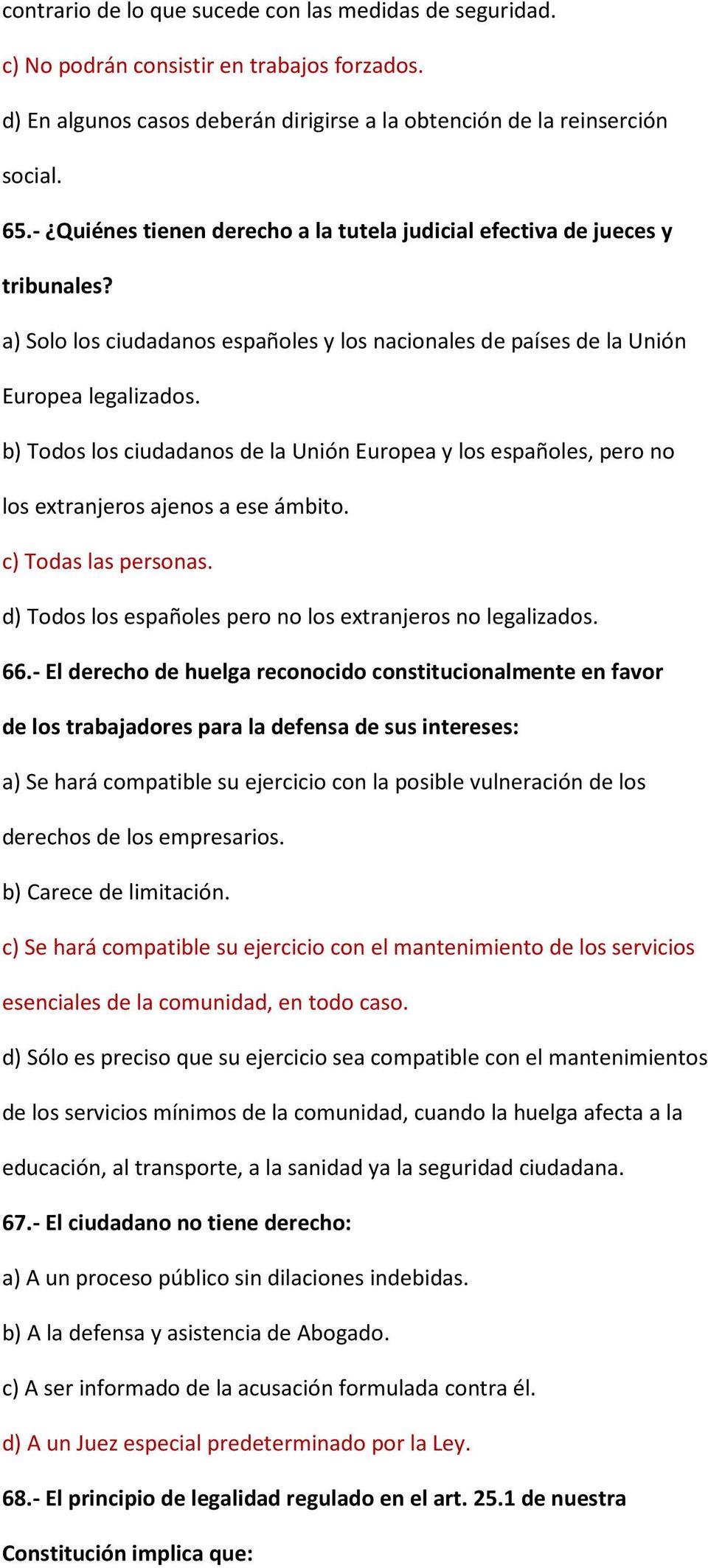 b) Todos los ciudadanos de la Unión Europea y los españoles, pero no los extranjeros ajenos a ese ámbito. c) Todas las personas. d) Todos los españoles pero no los extranjeros no legalizados. 66.