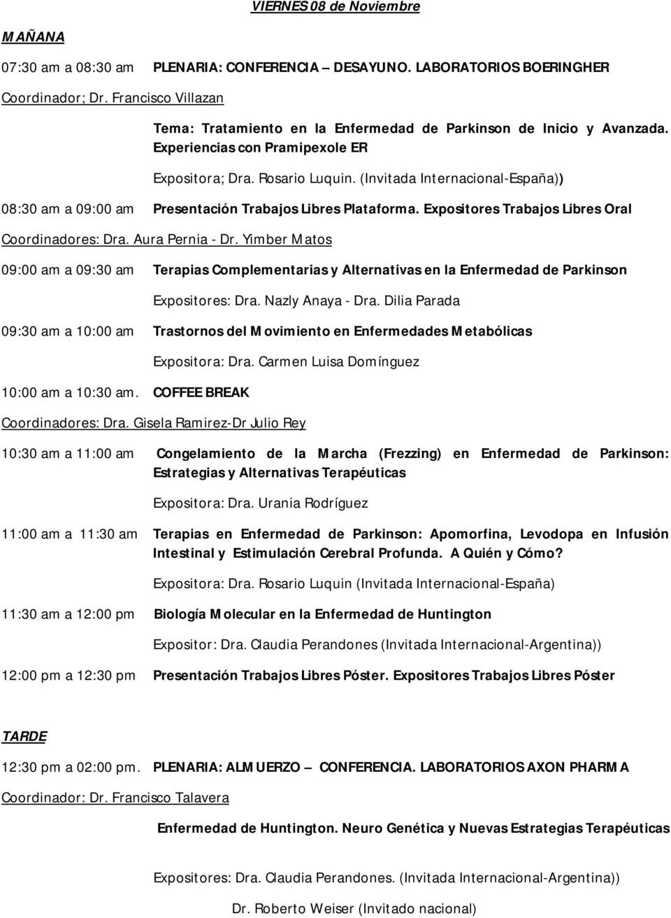 (Invitada Internacional-España)) 08:30 am a 09:00 am Presentación Trabajos Libres Plataforma. Expositores Trabajos Libres Oral Coordinadores: Dra. Aura Pernia - Dr.