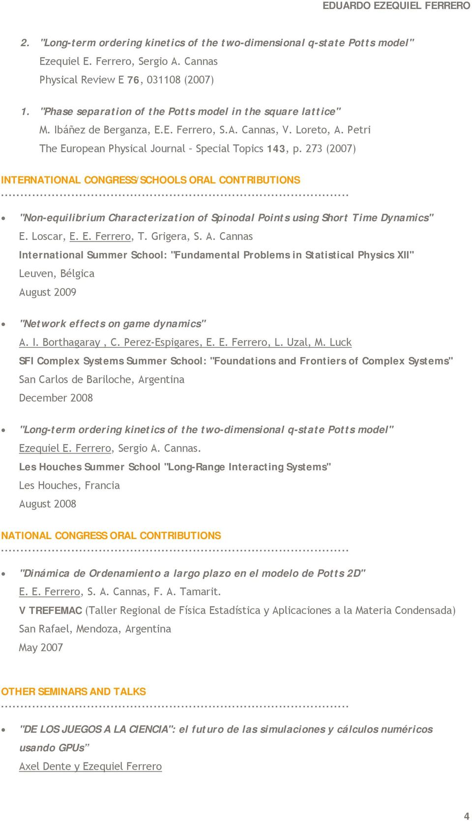 273 (2007) INTERNATIONAL CONGRESS/SCHOOLS ORAL CONTRIBUTIONS "Non-equilibrium Characterization of Spinodal Points using Short Time Dynamics" E. Loscar, E. E. Ferrero, T. Grigera, S. A.
