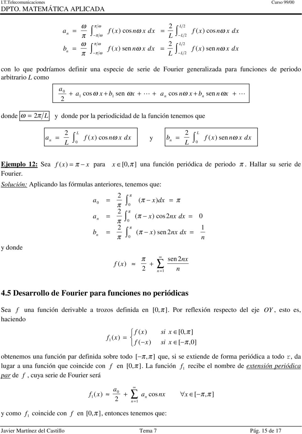 Solució: Aplicdo ls fórmuls teriores, teemos que: ( d ( cos d ( se d y dode f( + se 4.5 Desrrollo de Fourier pr fucioes o periódics Se f u fució derivle trozos defiid e [, ].