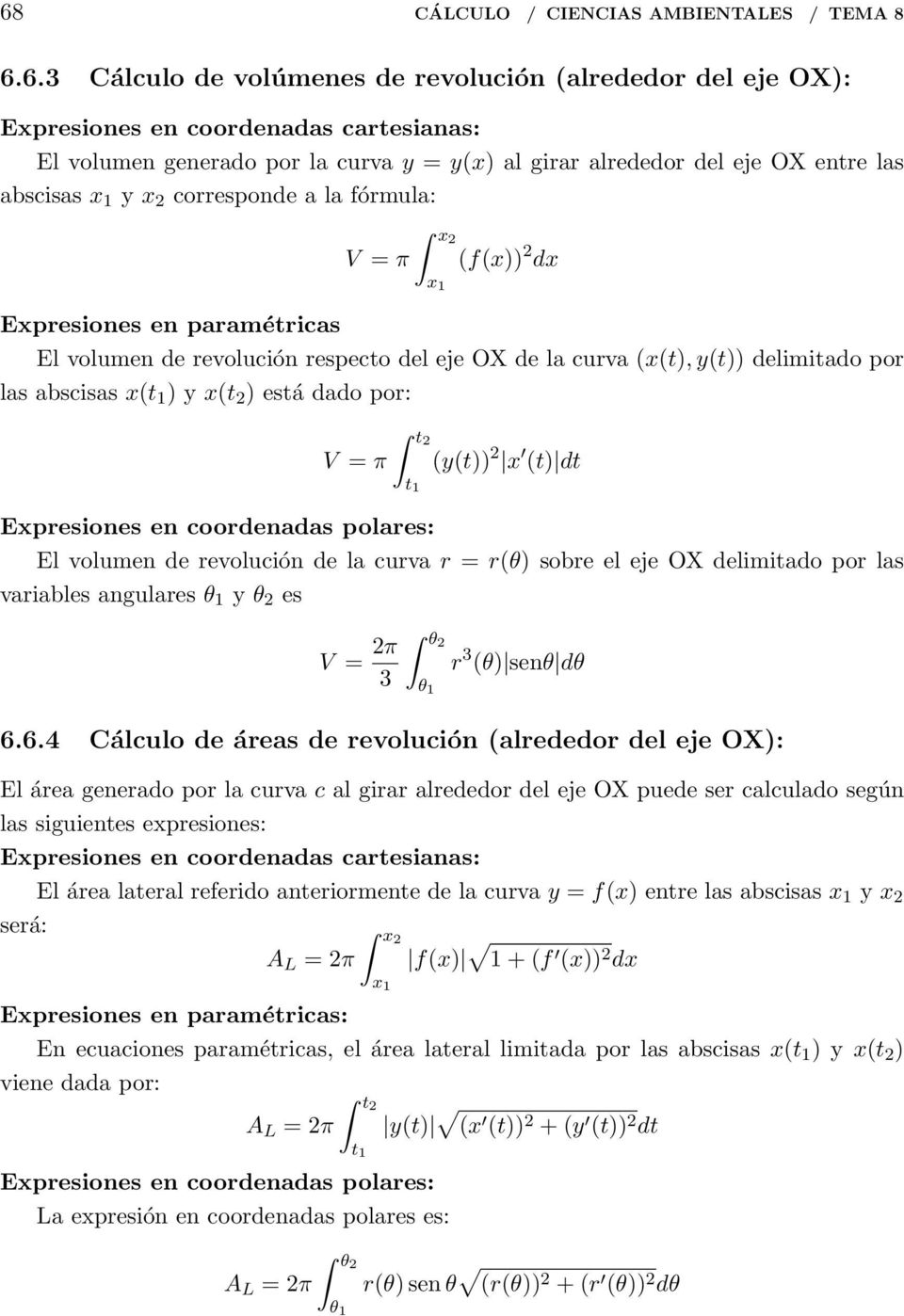 ) está ddo por: V = π t2 t 1 (y(t)) 2 (t) dt Epresiones en coordends polres: El volumen de revolución de l curv r = r(θ) sobre el eje OX delimitdo por ls vribles ngulres θ 1 y θ 2 es V = 2π 3 θ2 θ 1