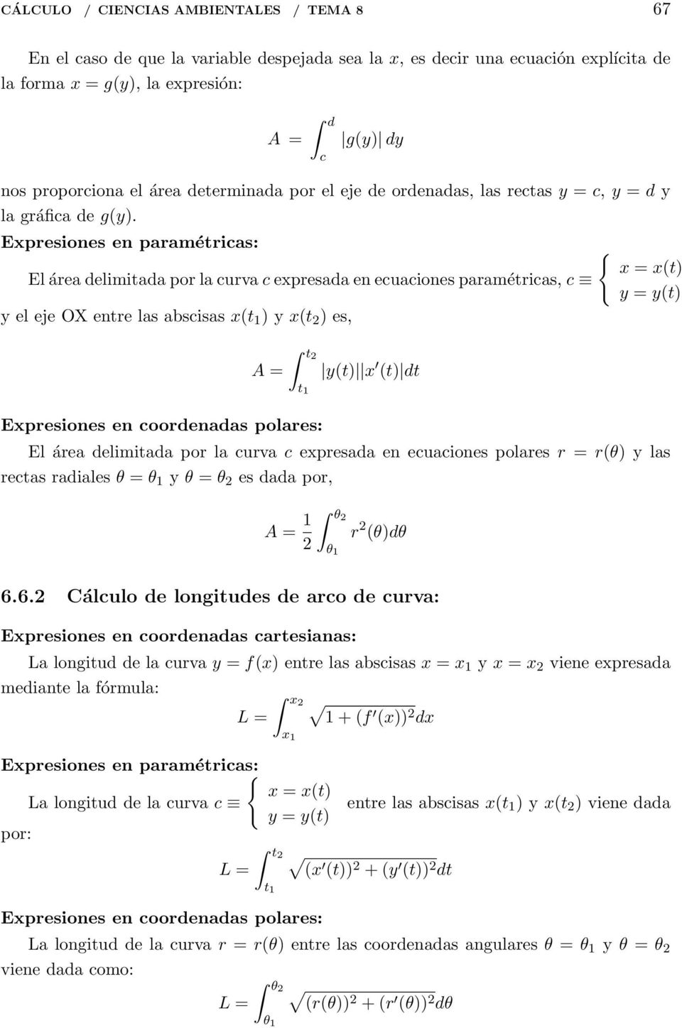 Epresiones en prmétrics: El áre delimitd por l curv c epresd en ecuciones prmétrics, c y el eje OX entre ls bsciss (t 1 ) y (t 2 ) es, A = t2 Epresiones en coordends polres: t 1 y(t) (t) dt { = (t) y