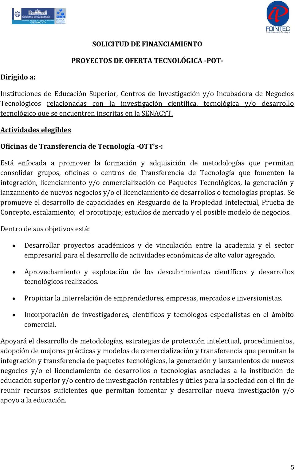 Actividades elegibles Oficinas de Transferencia de Tecnología -OTT s-: Está enfocada a promover la formación y adquisición de metodologías que permitan consolidar grupos, oficinas o centros de