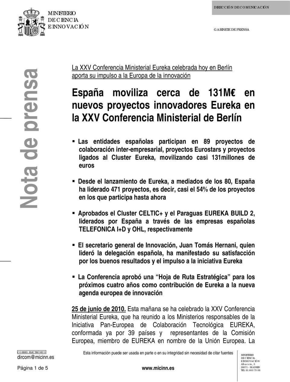 proyectos ligados al Cluster Eureka, movilizando casi 131millones de euros Desde el lanzamiento de Eureka, a mediados de los 80, España ha liderado 471 proyectos, es decir, casi el 54% de los