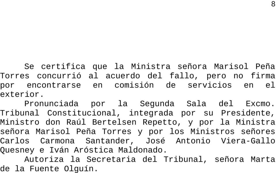 Tribunal Constitucional, integrada por su Presidente, Ministro don Raúl Bertelsen Repetto, y por la Ministra señora Marisol Peña