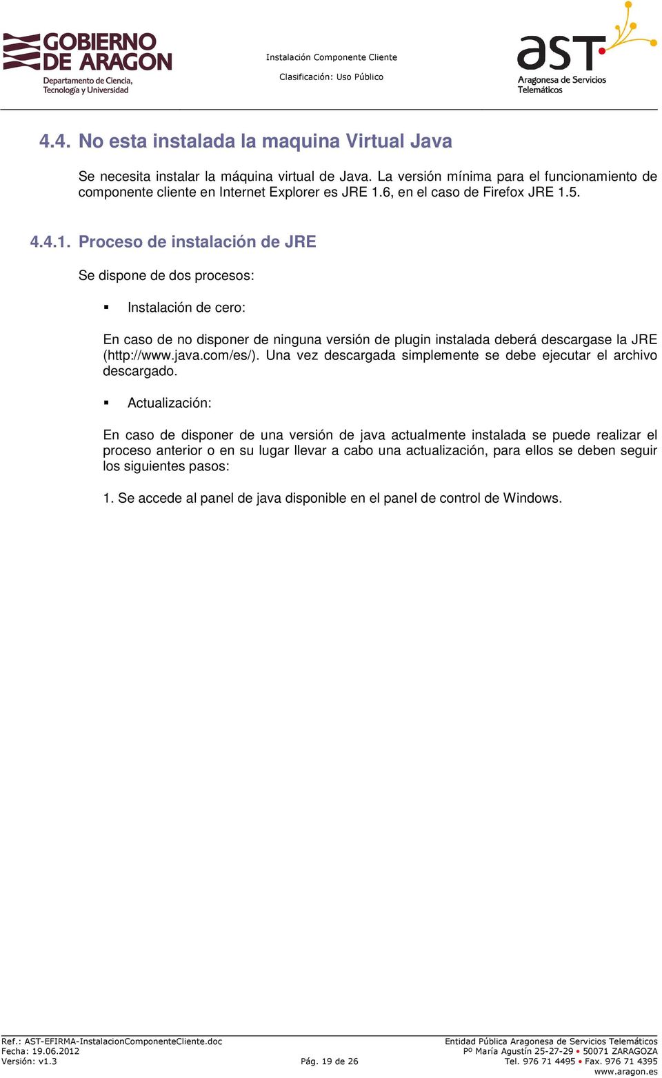 5. 4.4.1. Proceso de instalación de JRE Se dispone de dos procesos: Instalación de cero: En caso de no disponer de ninguna versión de plugin instalada deberá descargase la JRE (http://www.java.