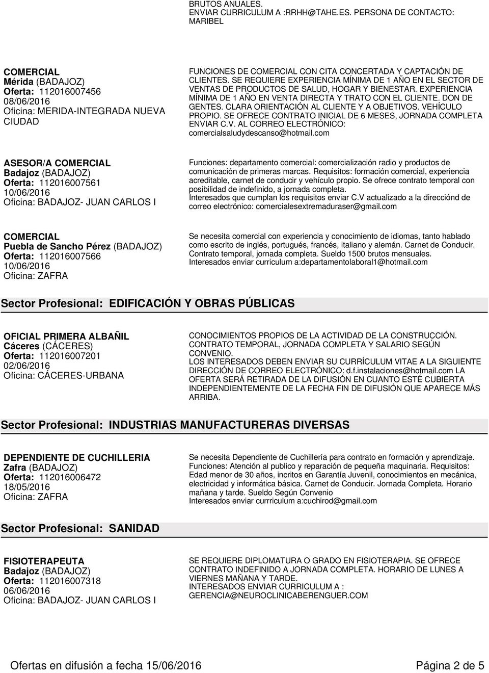 PERSONA DE CONTACTO: MARIBEL COMERCIAL Mérida (BADAJOZ) Oferta: 112016007456 08/06/2016 Oficina: MERIDA-INTEGRADA NUEVA CIUDAD FUNCIONES DE COMERCIAL CON CITA CONCERTADA Y CAPTACIÓN DE CLIENTES.