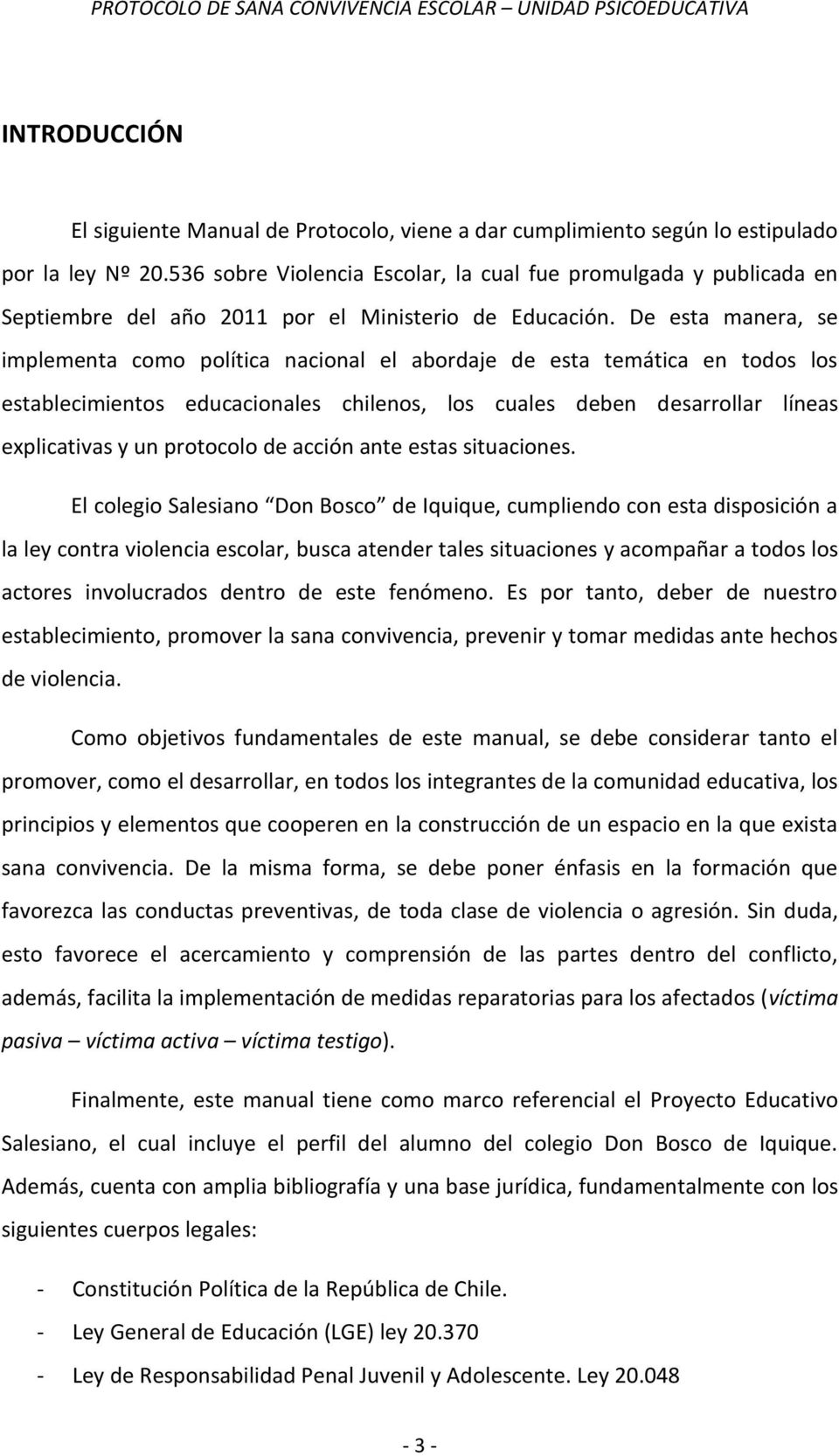 De esta manera, se implementa como política nacional el abordaje de esta temática en todos los establecimientos educacionales chilenos, los cuales deben desarrollar líneas explicativas y un protocolo