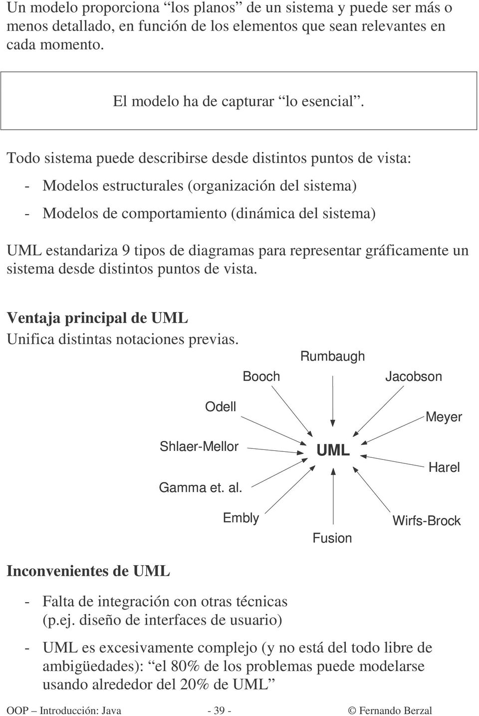 diagramas para representar gráficamente un sistema desde distintos puntos de vista. Ventaja principal de UML Unifica distintas notaciones previas. Inconvenientes de UML Odell Shlaer-Mellor Gamma et.
