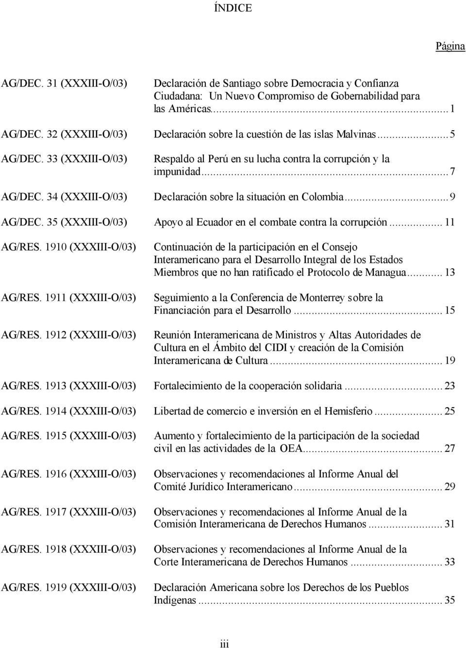 ..7 Declaración sobre la situación en Colombia...9 AG/DEC. 35 (XXXIII-O/03) Apoyo al Ecuador en el combate contra la corrupción... 11 AG/RES. 1910 (XXXIII-O/03) AG/RES. 1911 (XXXIII-O/03) AG/RES.