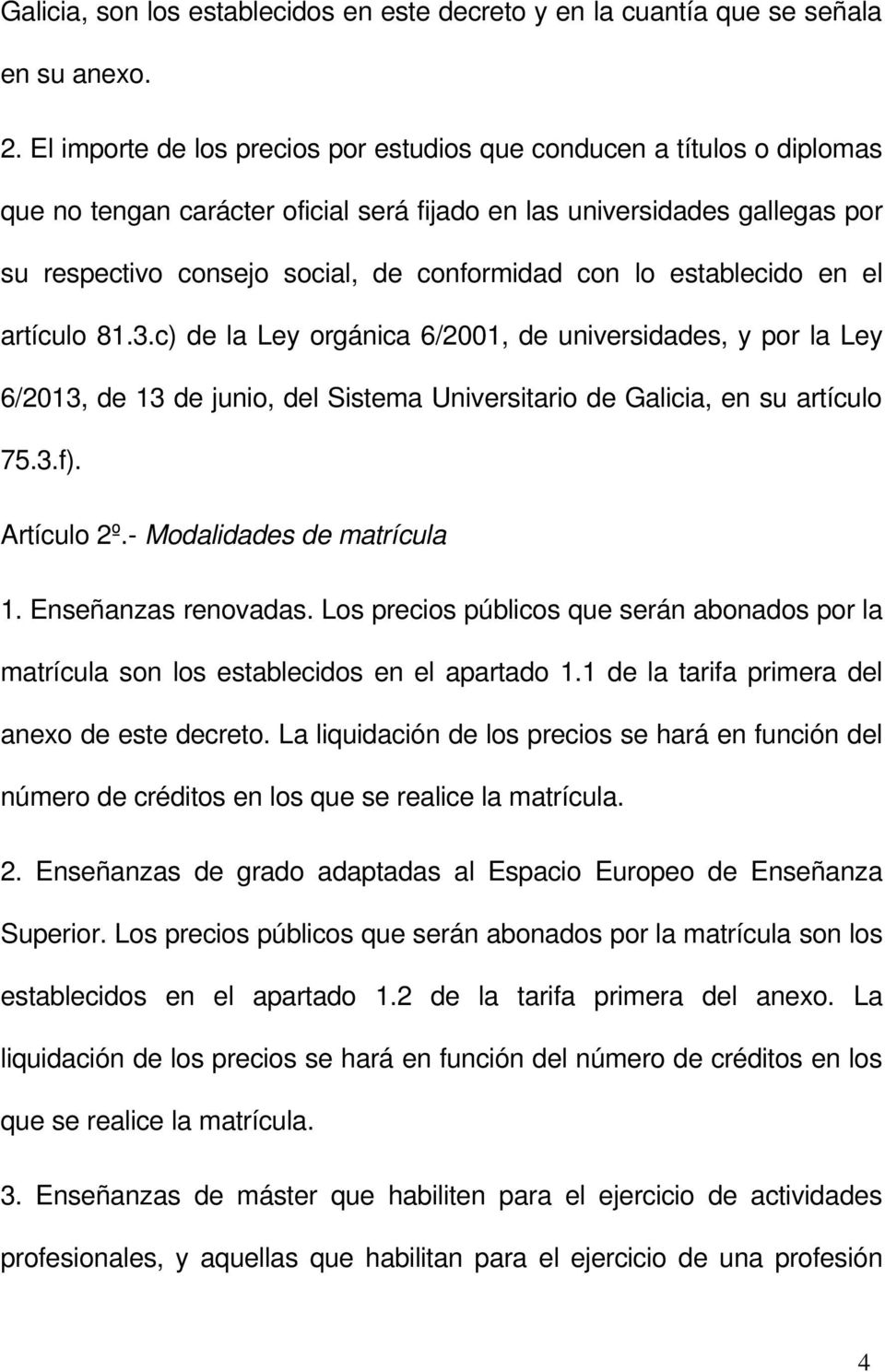 lo establecido en el artículo 81.3.c) de la Ley orgánica 6/2001, de universidades, y por la Ley 6/2013, de 13 de junio, del Sistema Universitario de Galicia, en su artículo 75.3.f). Artículo 2º.