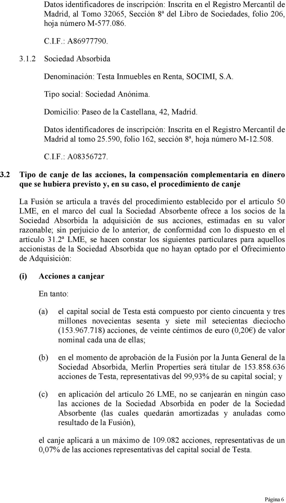 Datos identificadores de inscripción: Inscrita en el Registro Mercantil de Madrid al tomo 25.590, folio 162, sección 8ª, hoja número M-12.508. C.I.F.: A08356727. 3.