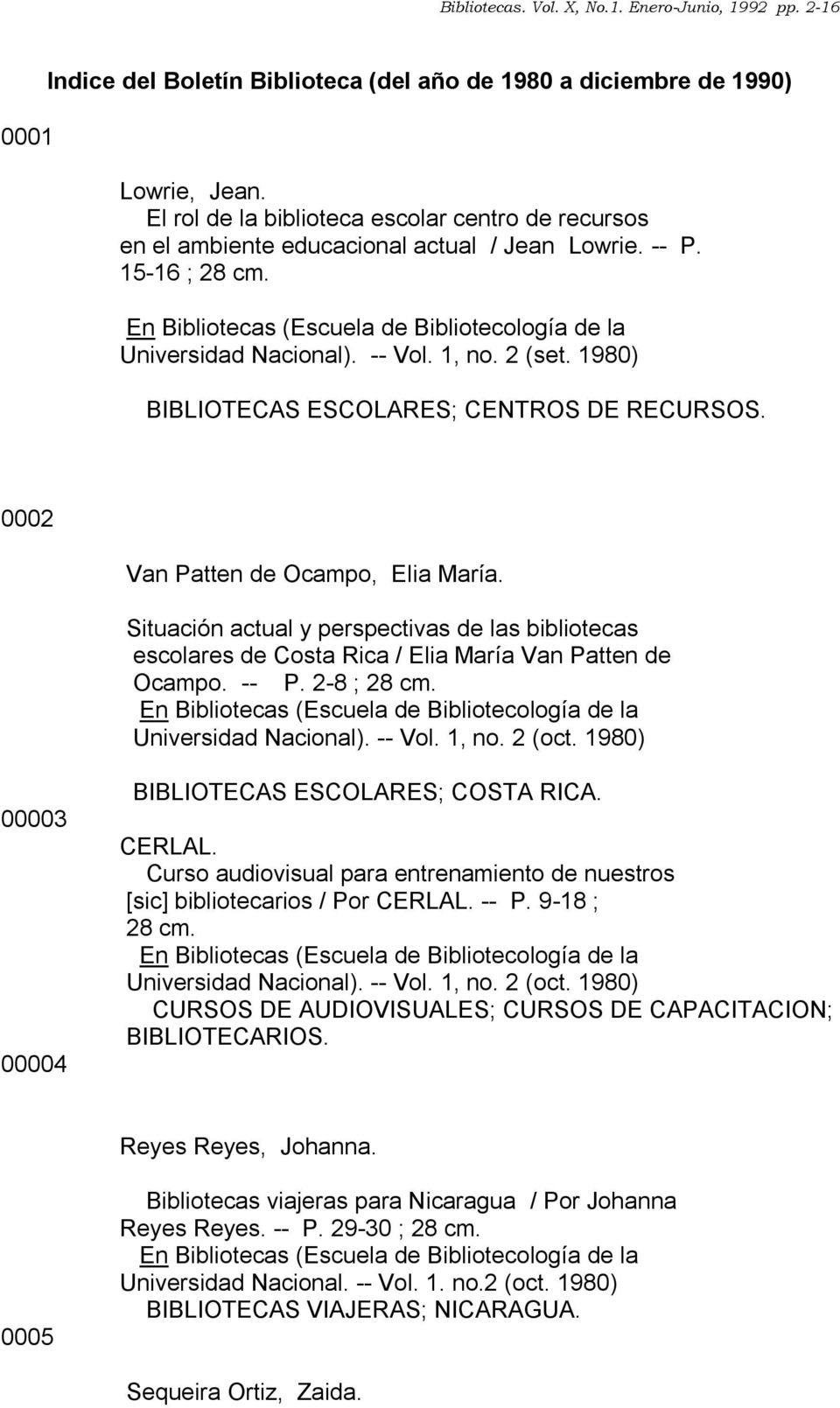 Situación actual y perspectivas de las bibliotecas escolares de Costa Rica / Elia María Van Patten de Ocampo. -- P. 2-8 ; 28 cm. Universidad Nacional). -- Vol. 1, no. 2 (oct.
