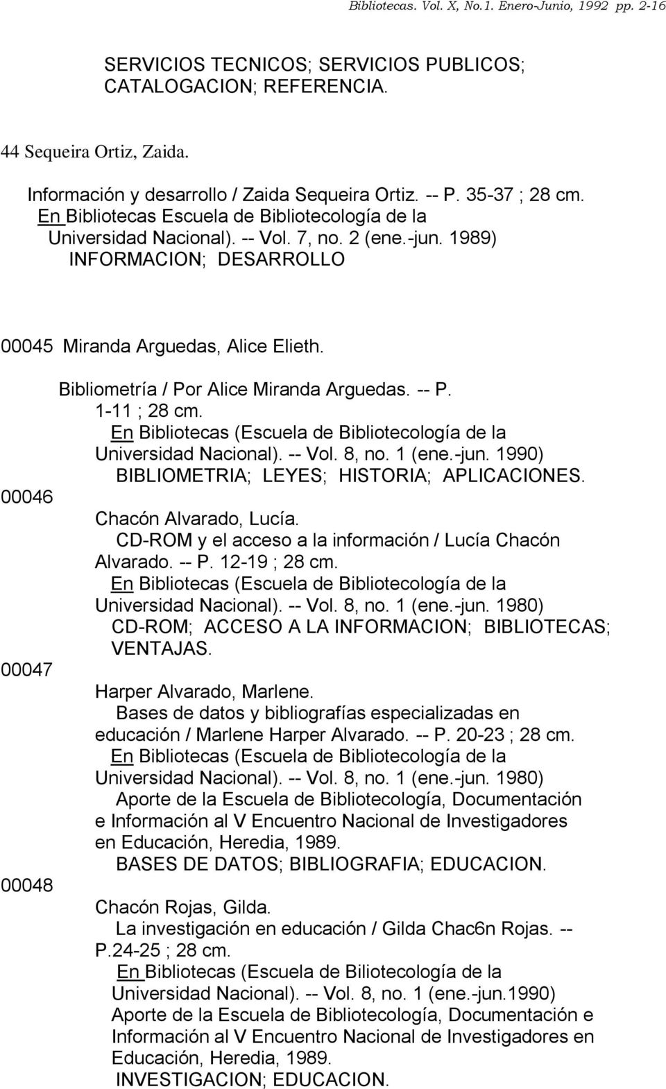00046 00047 00048 Bibliometría / Por Alice Miranda Arguedas. -- P. 1-11 ; 28 cm. Universidad Nacional). -- Vol. 8, no. 1 (ene.-jun. 1990) BIBLIOMETRIA; LEYES; HISTORIA; APLICACIONES.