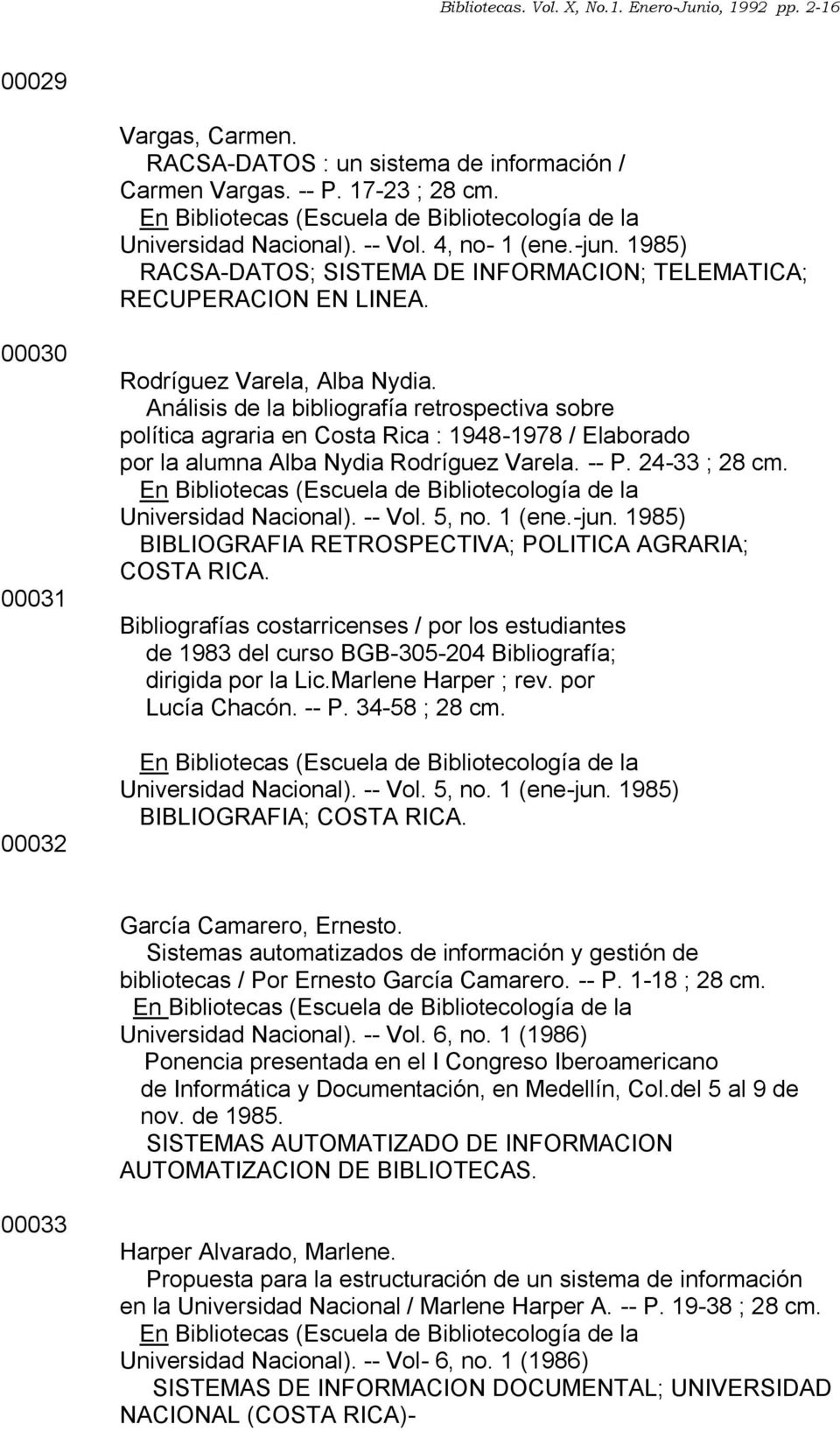Análisis de la bibliografía retrospectiva sobre política agraria en Costa Rica : 1948-1978 / Elaborado por la alumna Alba Nydia Rodríguez Varela. -- P. 24-33 ; 28 cm. Universidad Nacional). -- Vol.
