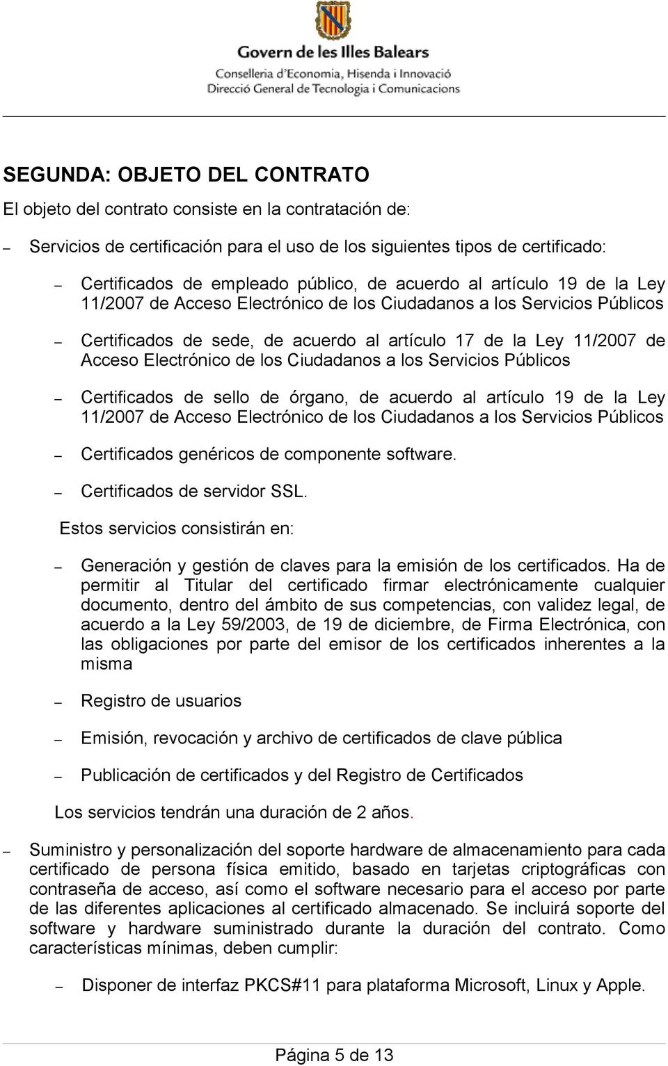 los Ciudadanos a los Servicios Públicos Certificados de sello de órgano, de acuerdo al artículo 19 de la Ley 11/2007 de Acceso Electrónico de los Ciudadanos a los Servicios Públicos Certificados
