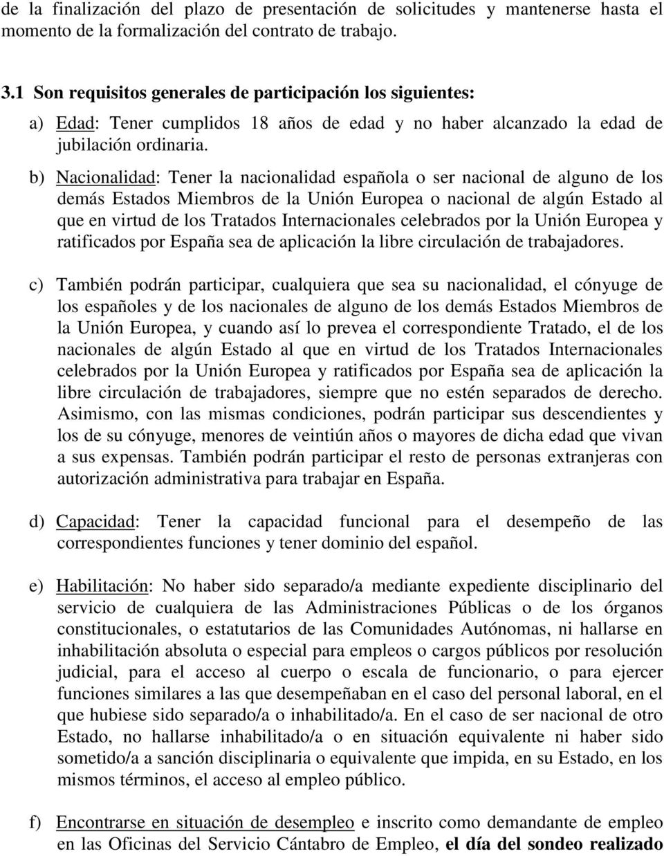 b) Nacionalidad: Tener la nacionalidad española o ser nacional de alguno de los demás Estados Miembros de la Unión Europea o nacional de algún Estado al que en virtud de los Tratados Internacionales
