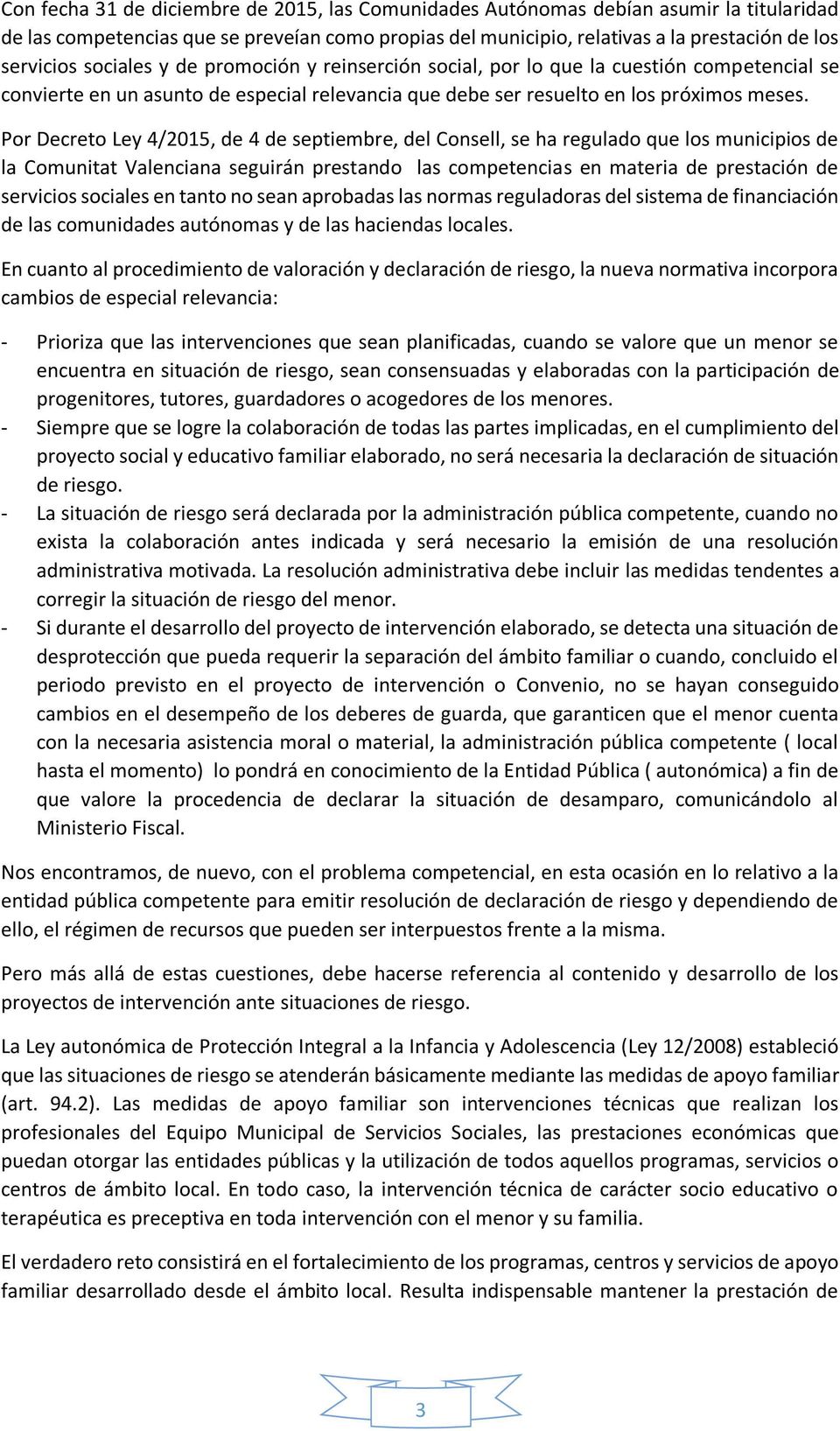 Por Decreto Ley 4/2015, de 4 de septiembre, del Consell, se ha regulado que los municipios de la Comunitat Valenciana seguirán prestando las competencias en materia de prestación de servicios